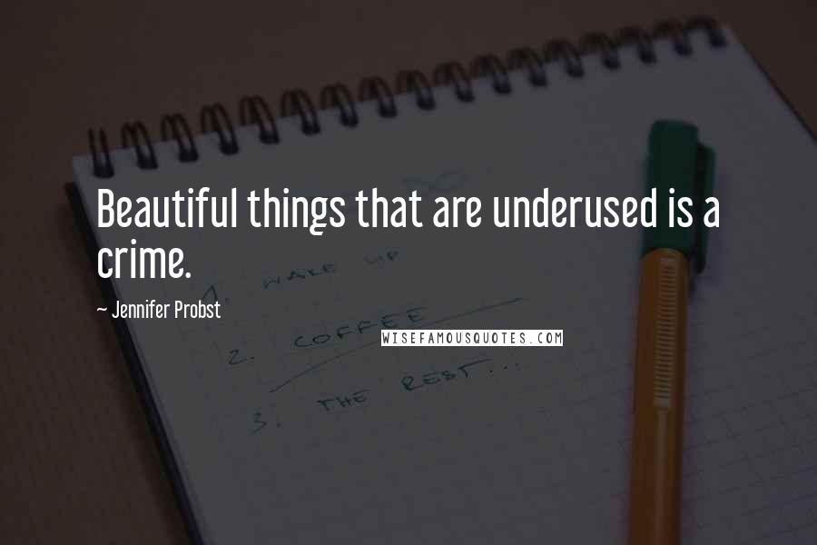 Jennifer Probst Quotes: Beautiful things that are underused is a crime.