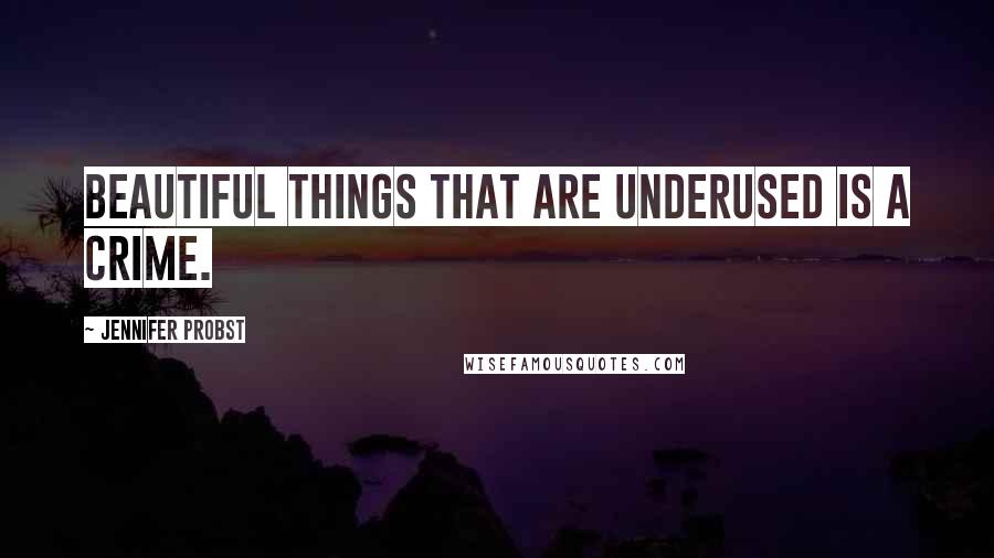 Jennifer Probst Quotes: Beautiful things that are underused is a crime.