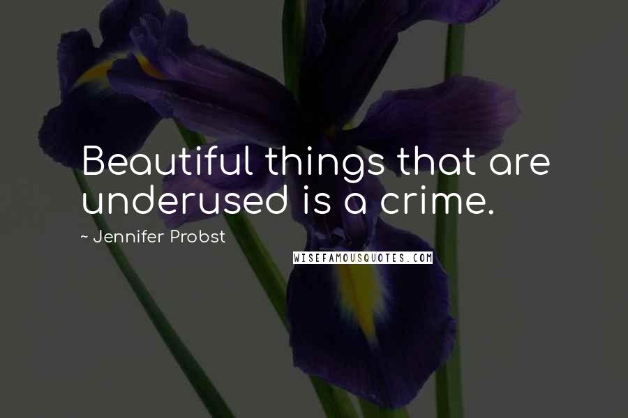 Jennifer Probst Quotes: Beautiful things that are underused is a crime.