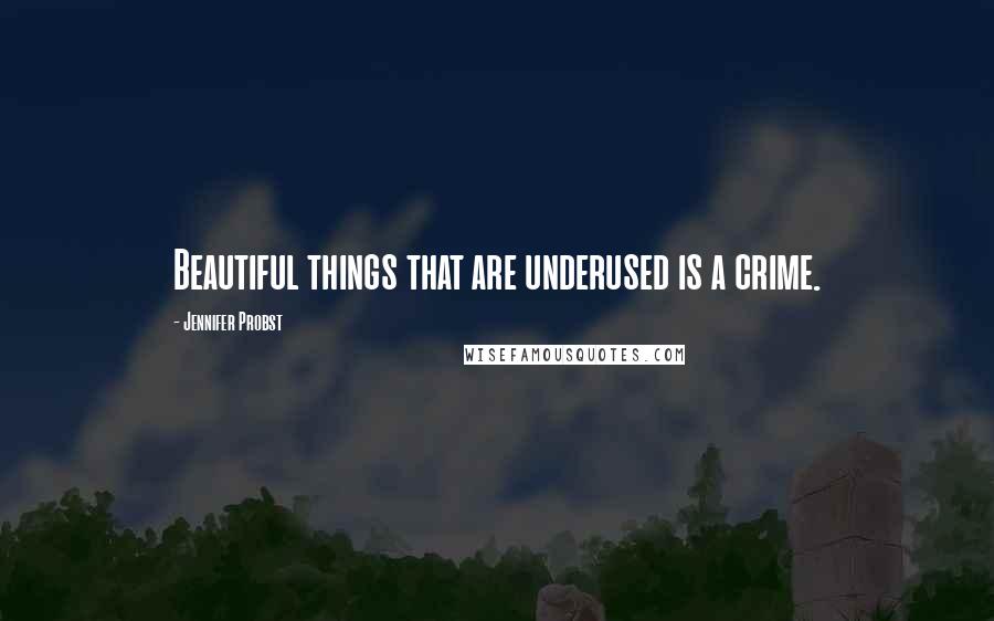 Jennifer Probst Quotes: Beautiful things that are underused is a crime.