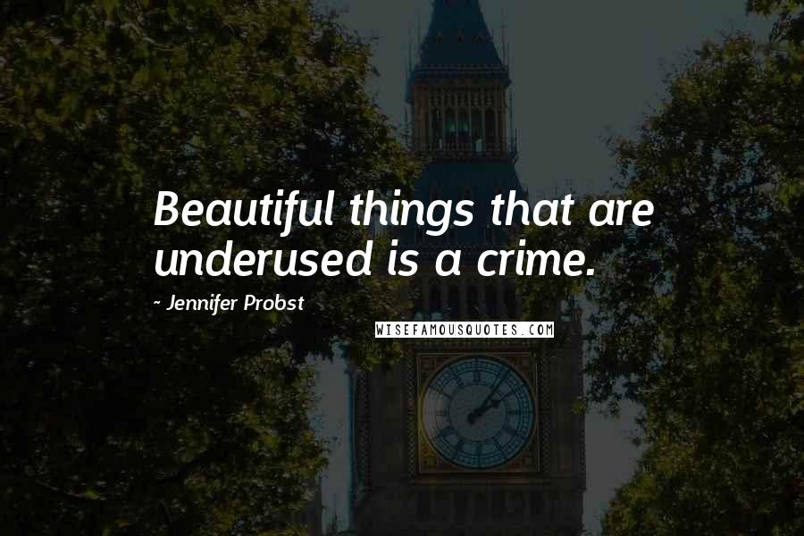 Jennifer Probst Quotes: Beautiful things that are underused is a crime.