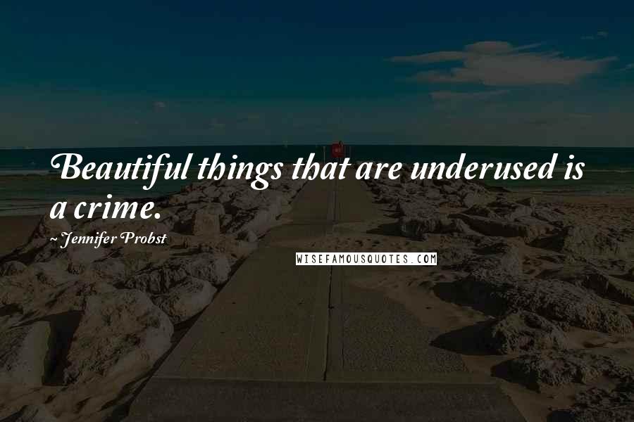 Jennifer Probst Quotes: Beautiful things that are underused is a crime.