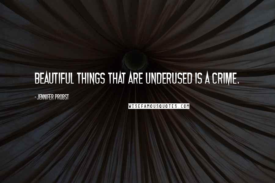 Jennifer Probst Quotes: Beautiful things that are underused is a crime.