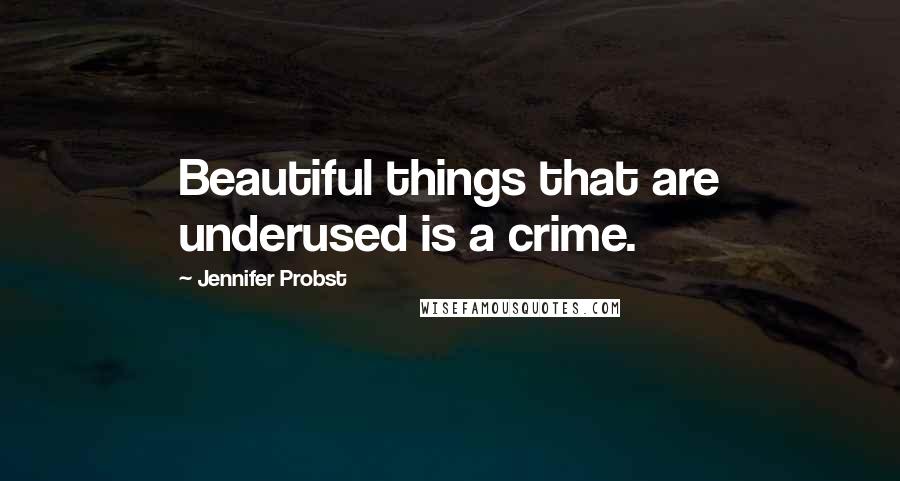 Jennifer Probst Quotes: Beautiful things that are underused is a crime.