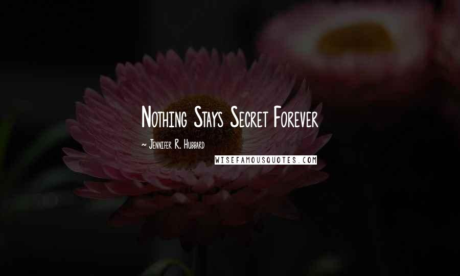 Jennifer R. Hubbard Quotes: Nothing Stays Secret Forever