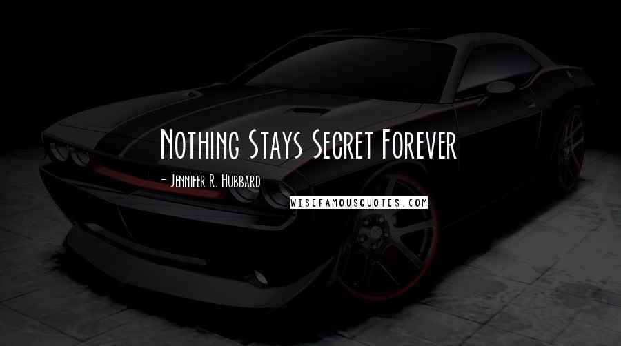 Jennifer R. Hubbard Quotes: Nothing Stays Secret Forever
