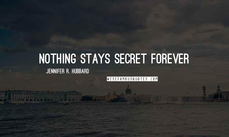 Jennifer R. Hubbard Quotes: Nothing Stays Secret Forever