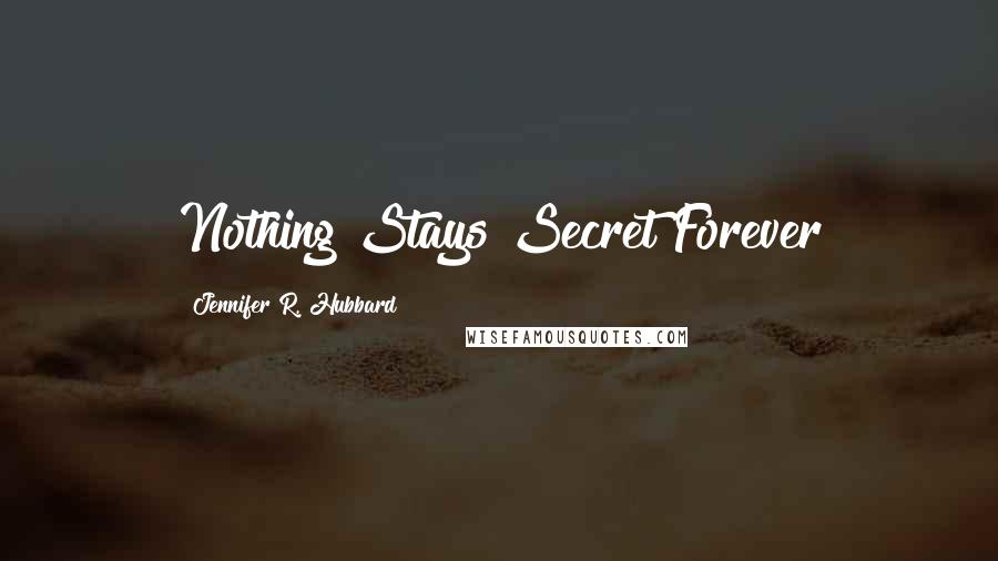 Jennifer R. Hubbard Quotes: Nothing Stays Secret Forever