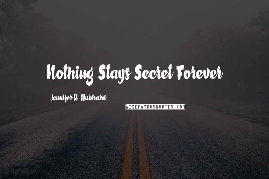 Jennifer R. Hubbard Quotes: Nothing Stays Secret Forever