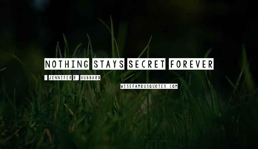 Jennifer R. Hubbard Quotes: Nothing Stays Secret Forever