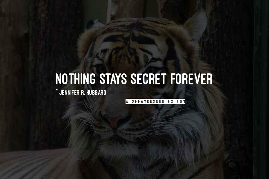 Jennifer R. Hubbard Quotes: Nothing Stays Secret Forever