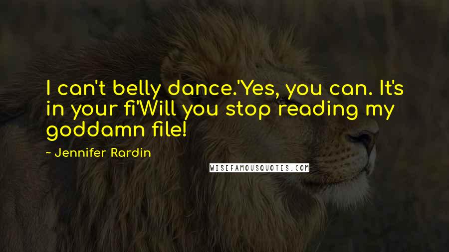 Jennifer Rardin Quotes: I can't belly dance.'Yes, you can. It's in your fi'Will you stop reading my goddamn file!