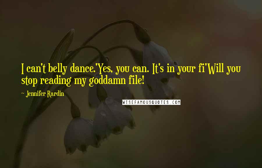 Jennifer Rardin Quotes: I can't belly dance.'Yes, you can. It's in your fi'Will you stop reading my goddamn file!