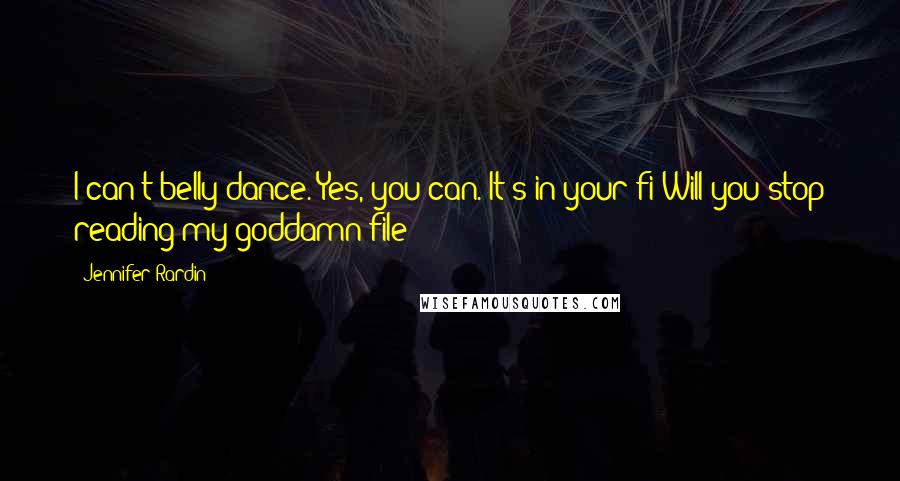 Jennifer Rardin Quotes: I can't belly dance.'Yes, you can. It's in your fi'Will you stop reading my goddamn file!