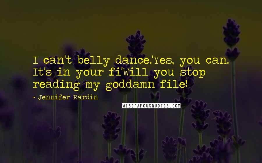 Jennifer Rardin Quotes: I can't belly dance.'Yes, you can. It's in your fi'Will you stop reading my goddamn file!