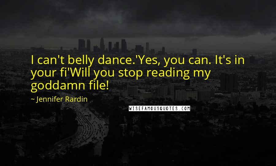 Jennifer Rardin Quotes: I can't belly dance.'Yes, you can. It's in your fi'Will you stop reading my goddamn file!