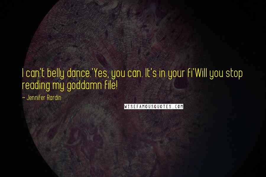 Jennifer Rardin Quotes: I can't belly dance.'Yes, you can. It's in your fi'Will you stop reading my goddamn file!