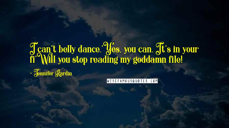 Jennifer Rardin Quotes: I can't belly dance.'Yes, you can. It's in your fi'Will you stop reading my goddamn file!