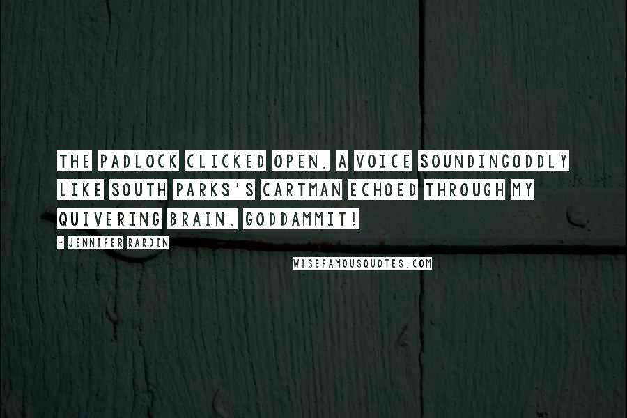 Jennifer Rardin Quotes: The padlock clicked open. A voice soundingoddly like South Parks's Cartman echoed through my quivering brain. Goddammit!