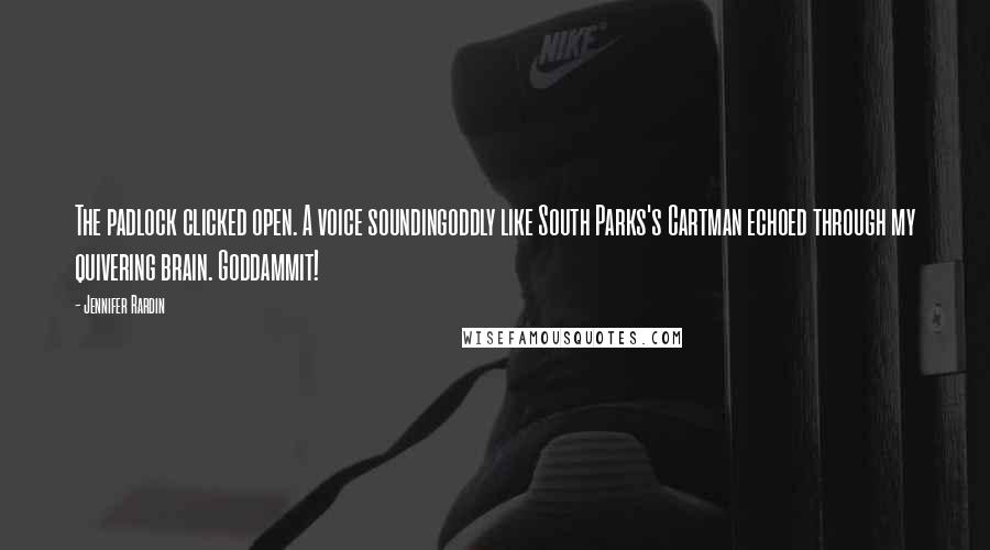Jennifer Rardin Quotes: The padlock clicked open. A voice soundingoddly like South Parks's Cartman echoed through my quivering brain. Goddammit!