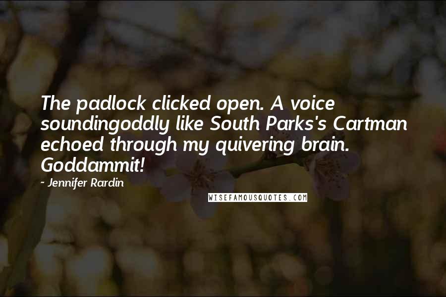 Jennifer Rardin Quotes: The padlock clicked open. A voice soundingoddly like South Parks's Cartman echoed through my quivering brain. Goddammit!