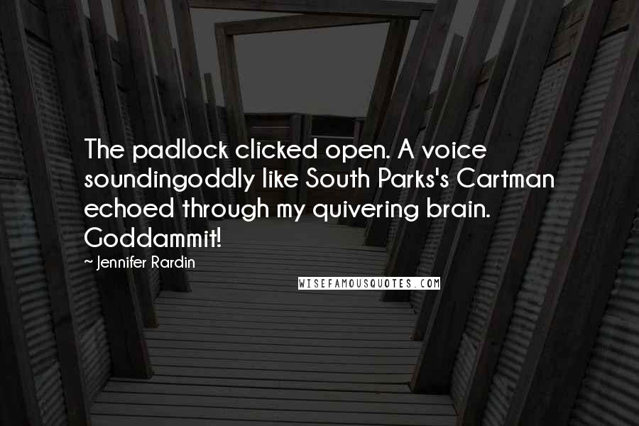 Jennifer Rardin Quotes: The padlock clicked open. A voice soundingoddly like South Parks's Cartman echoed through my quivering brain. Goddammit!