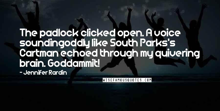 Jennifer Rardin Quotes: The padlock clicked open. A voice soundingoddly like South Parks's Cartman echoed through my quivering brain. Goddammit!