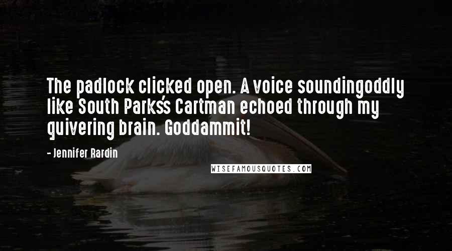 Jennifer Rardin Quotes: The padlock clicked open. A voice soundingoddly like South Parks's Cartman echoed through my quivering brain. Goddammit!