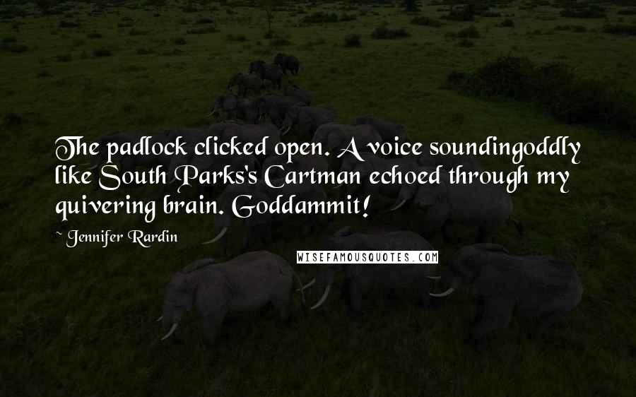 Jennifer Rardin Quotes: The padlock clicked open. A voice soundingoddly like South Parks's Cartman echoed through my quivering brain. Goddammit!