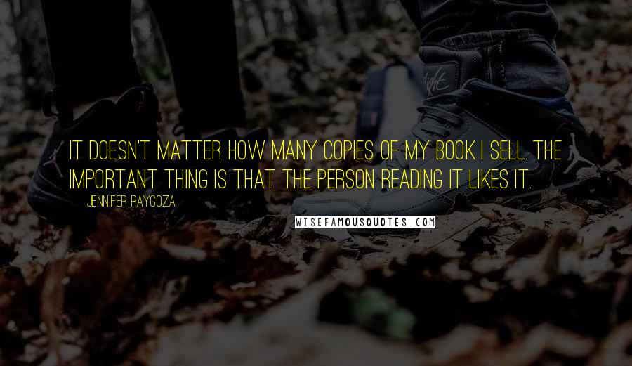 Jennifer Raygoza Quotes: It doesn't matter how many copies of my book I sell. The important thing is that the person reading it likes it.