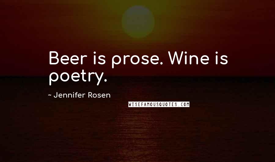 Jennifer Rosen Quotes: Beer is prose. Wine is poetry.