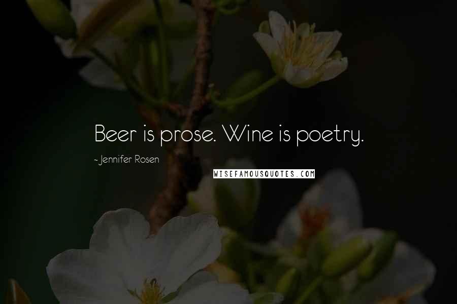 Jennifer Rosen Quotes: Beer is prose. Wine is poetry.