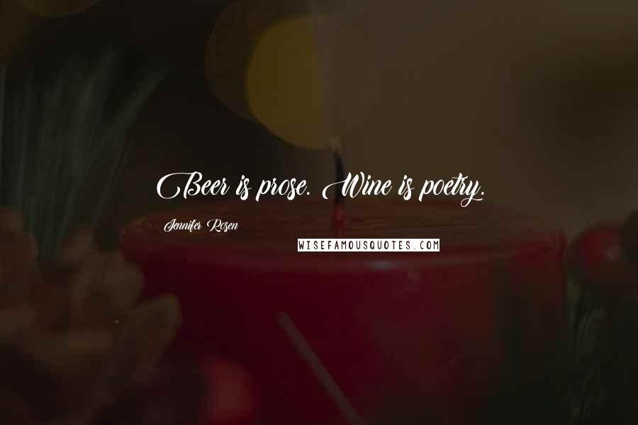 Jennifer Rosen Quotes: Beer is prose. Wine is poetry.