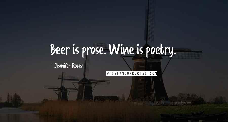 Jennifer Rosen Quotes: Beer is prose. Wine is poetry.