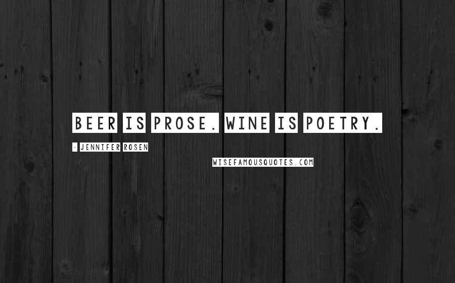 Jennifer Rosen Quotes: Beer is prose. Wine is poetry.
