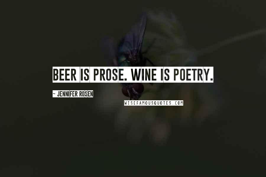 Jennifer Rosen Quotes: Beer is prose. Wine is poetry.