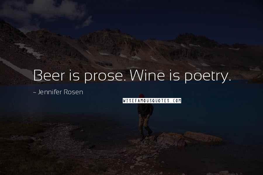 Jennifer Rosen Quotes: Beer is prose. Wine is poetry.