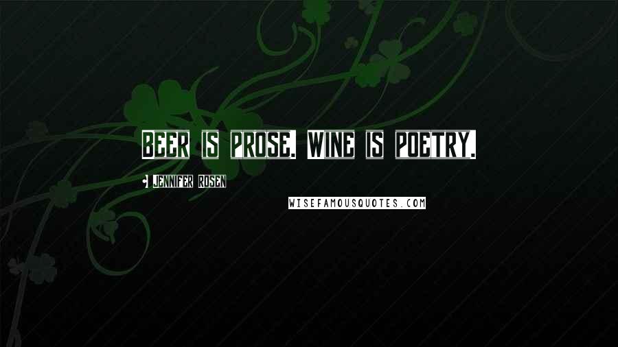 Jennifer Rosen Quotes: Beer is prose. Wine is poetry.