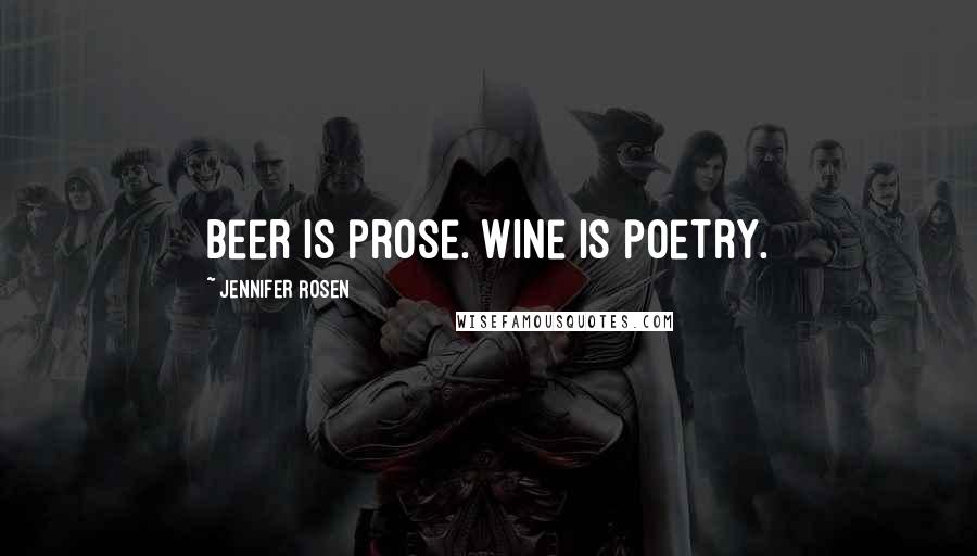 Jennifer Rosen Quotes: Beer is prose. Wine is poetry.