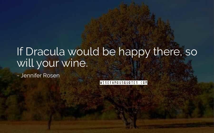 Jennifer Rosen Quotes: If Dracula would be happy there, so will your wine.