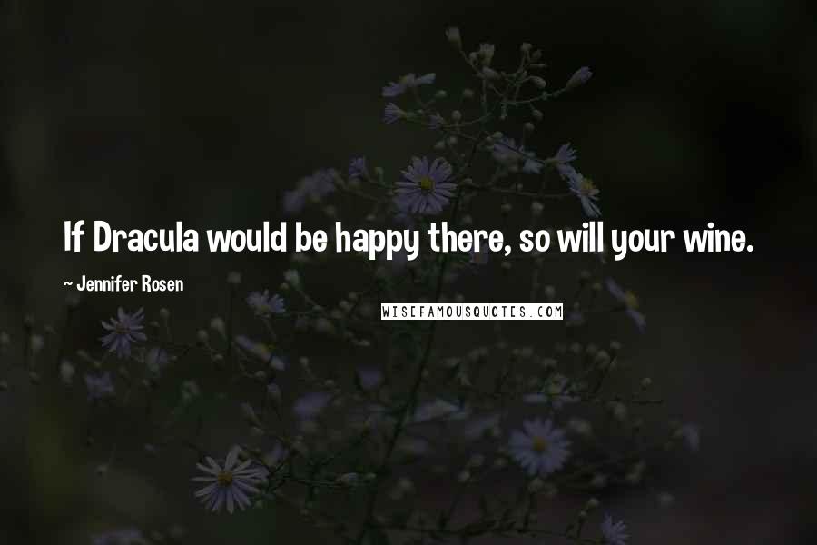 Jennifer Rosen Quotes: If Dracula would be happy there, so will your wine.