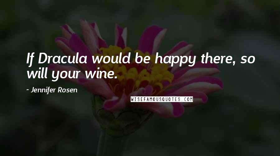 Jennifer Rosen Quotes: If Dracula would be happy there, so will your wine.