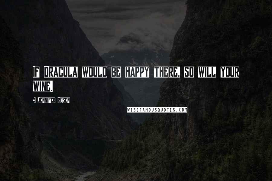 Jennifer Rosen Quotes: If Dracula would be happy there, so will your wine.