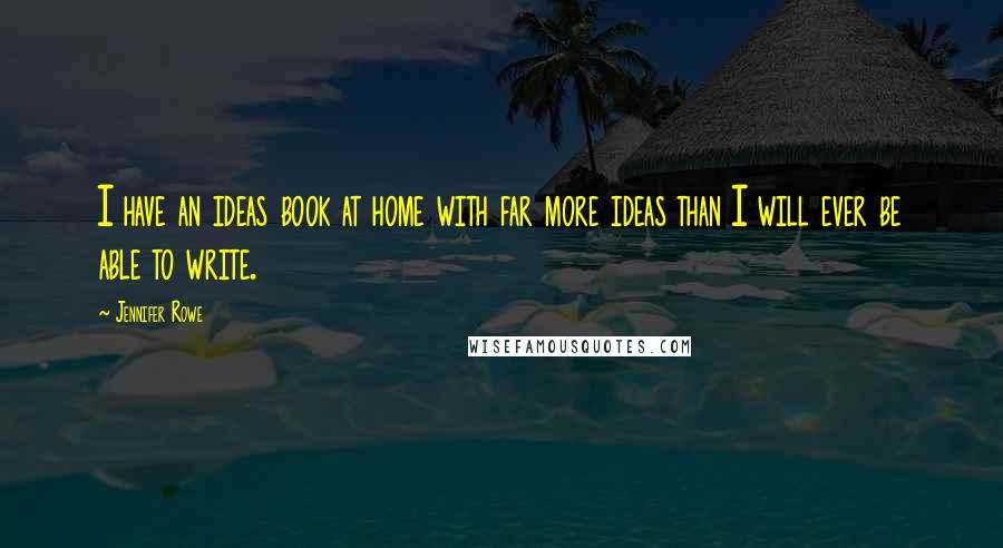 Jennifer Rowe Quotes: I have an ideas book at home with far more ideas than I will ever be able to write.