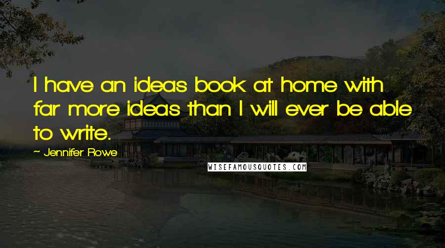 Jennifer Rowe Quotes: I have an ideas book at home with far more ideas than I will ever be able to write.