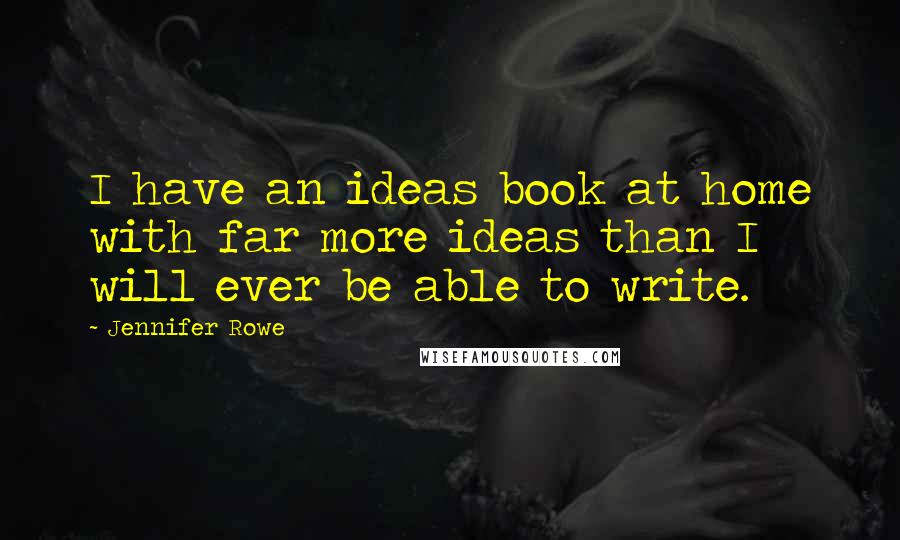 Jennifer Rowe Quotes: I have an ideas book at home with far more ideas than I will ever be able to write.