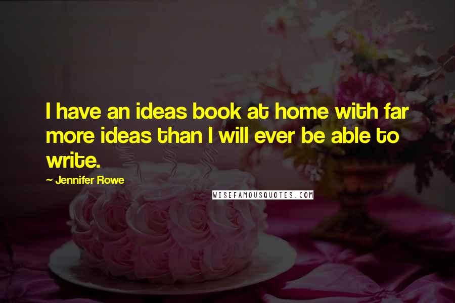 Jennifer Rowe Quotes: I have an ideas book at home with far more ideas than I will ever be able to write.