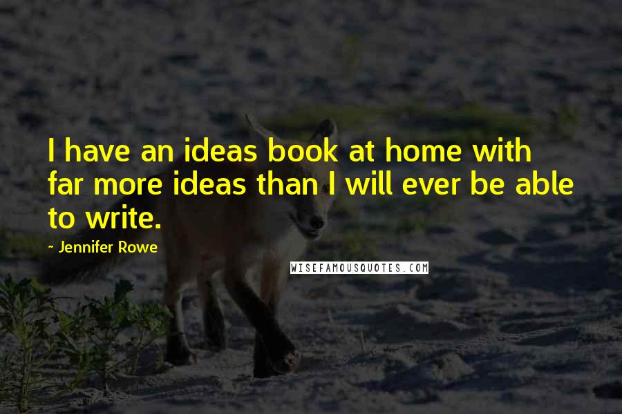 Jennifer Rowe Quotes: I have an ideas book at home with far more ideas than I will ever be able to write.