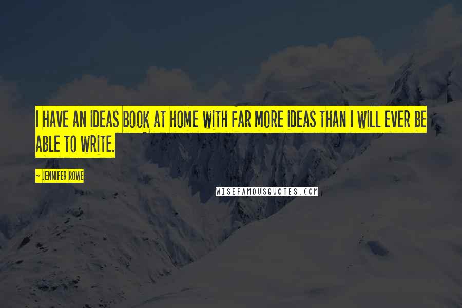 Jennifer Rowe Quotes: I have an ideas book at home with far more ideas than I will ever be able to write.