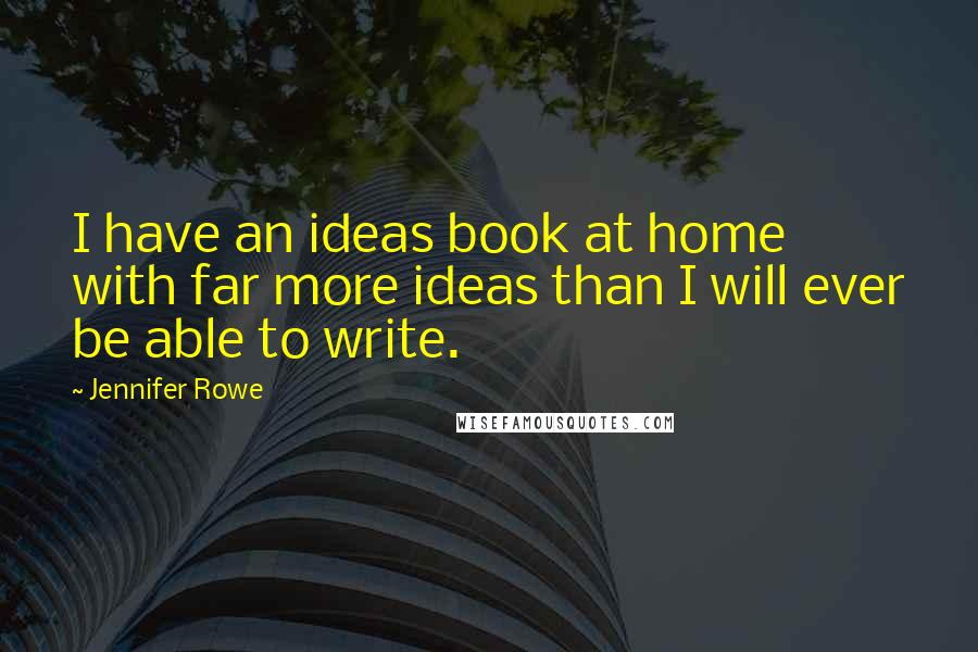 Jennifer Rowe Quotes: I have an ideas book at home with far more ideas than I will ever be able to write.